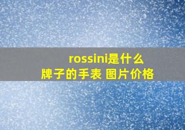 rossini是什么牌子的手表 图片价格